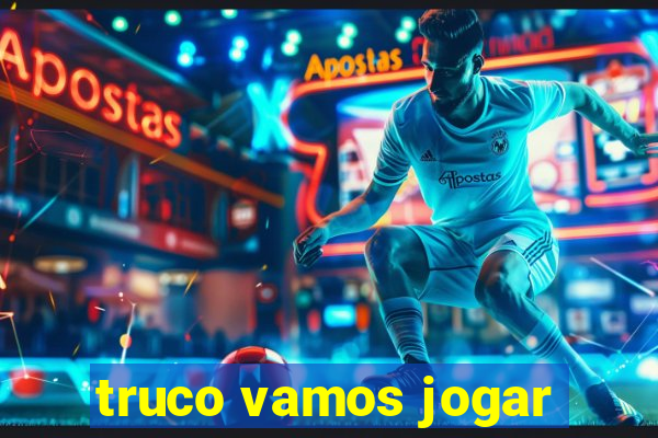 truco vamos jogar